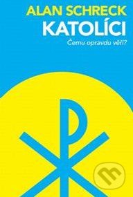 Katolíci (Čemu opravdu věří?)