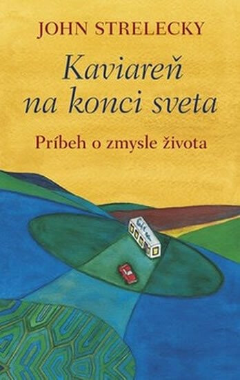 Kaviareň na konci sveta - Príbeh o zmysle života - John P. Strelecky