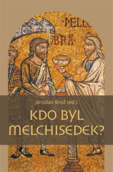 Kdo byl Melchisedek? (Postava kněze-krále v biblických textech a v dějinách jejich působení) - kniha z kategorie Knihy o Bibli