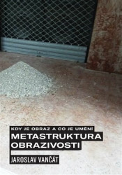 Kdy je obraz a co je umění. Metastruktura obrazivosti - kniha z kategorie Umění, design a architektura