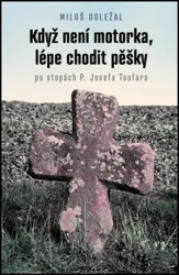 Když není motorka, lépe chodit pěšky (po stopách P. Josefa Toufara) - kniha z kategorie Životopisy