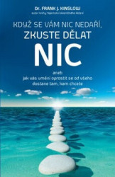 Když se vám nic nedaří, zkuste dělat nic (Aneb jak vás umění oprostit se od všeho dostane tam, kam chcete) - kniha z kategorie Psychologie