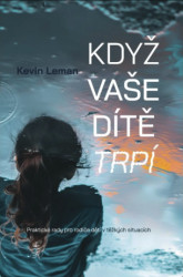 Když vaše dítě trpí (Praktické rady pro rodiče dětí v těžkých situacích) - kniha z kategorie Odborné a naučné