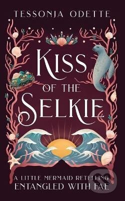 Kiss of the Selkie: A Little Mermaid Retelling - Tessonja Odette