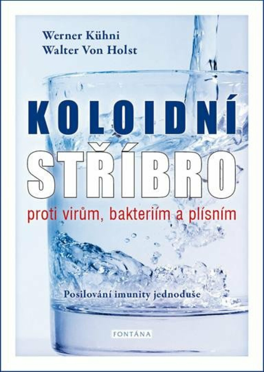 Koloidní stříbro proti virům, bakteriím a plísním - Kühni Werner, von Holst Walter