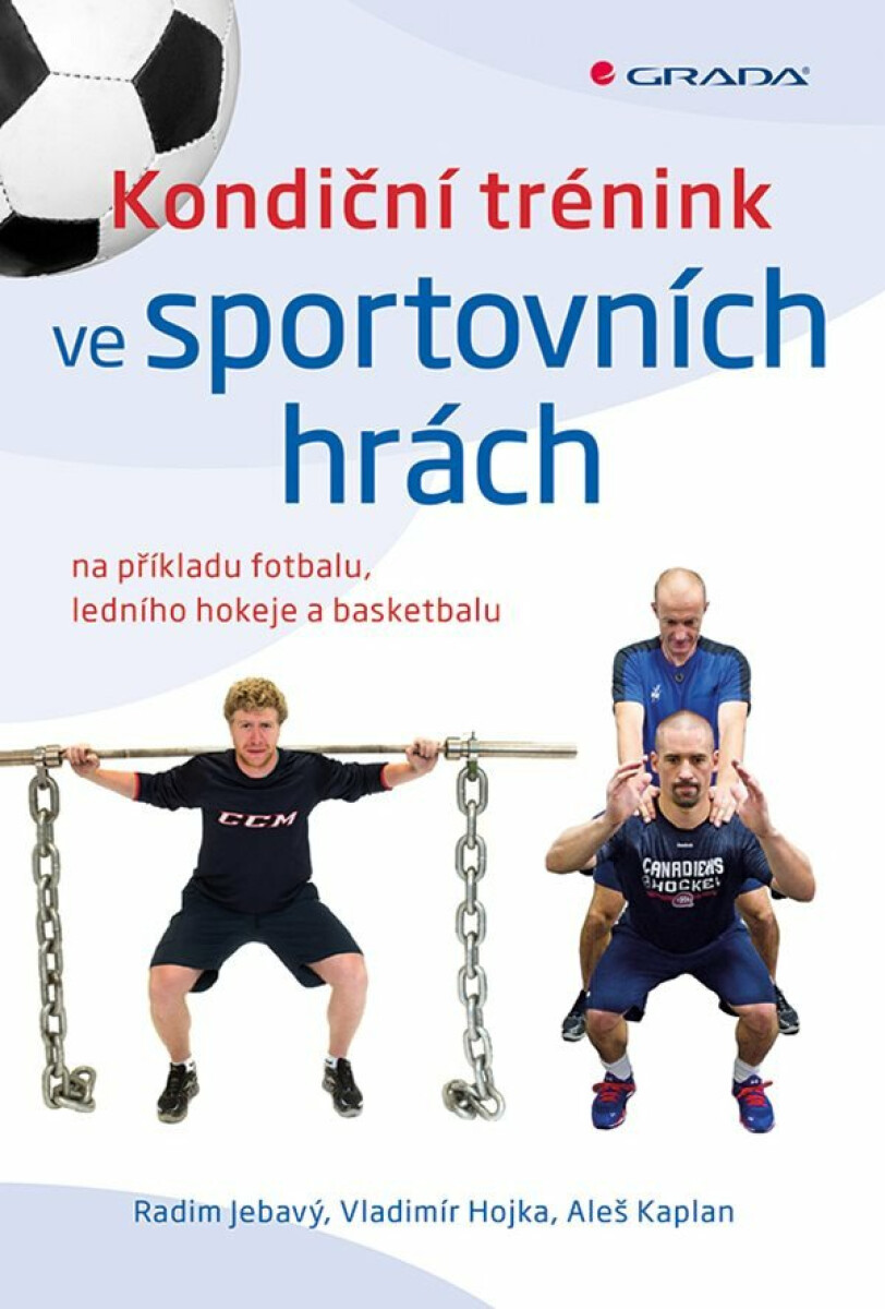 Kondiční trénink ve sportovních hrách na příkladu fotbalu, ledního hokeje a basketbalu - Aleš Kaplan, Radim Jebavý, Vladimír Hojka