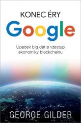 Konec éry Google (Úpadek big dat a vzestup ekonomiky blockchainu) - kniha z kategorie Sítě a internet