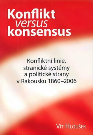 Konflikt versus konsensus: Konfliktní linie, stranické systémy a politické strany v Rakousku 1860–2006