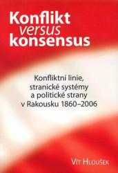 Konflikt versus konsensus (Konfliktní linie, stranické systémy a politické strany v Rakousku 1860-2006) - kniha z kategorie Politologie a politika