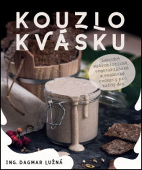 Kouzlo kvásku – Lahodné makrobiotické, vegetariánské a veganské recepty pro každý den