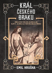 Král českého braku (Doba a život Václava Jelínka alias Slávy V. Jelínka, ale také Willibalda Yöringa) - kniha z kategorie Životopisy