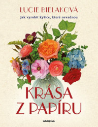 Krása z papíru (Jak vyrobit kytice, které nevadnou) - kniha z kategorie Řemesla