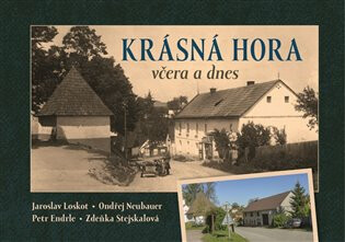 Krásná Hora včera a dnes - Ondřej Neubauer, Jaroslav Loskot, Petr Endrle, Zdeňka Stejskalová
