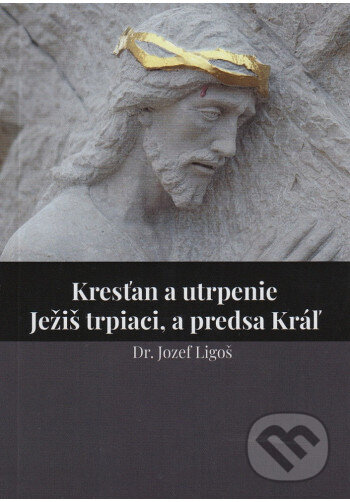 Kresťan a utrpenie • Ježiš trpiaci, a predsa Kráľ