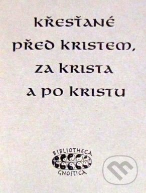 Křesťané před Kristem, za Krista a po Kristu - kniha z kategorie Křesťanství