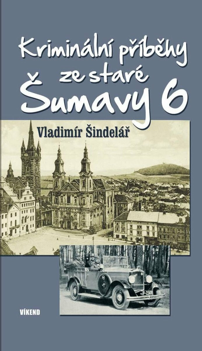 Kriminální příběhy ze staré Šumavy 6 - Vladimír Šindelář