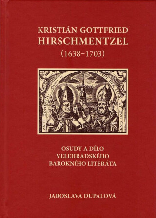 Kristián Gottfried Hirschmentzel (1638-1703) osudy a dílo velehradského barokního literáta