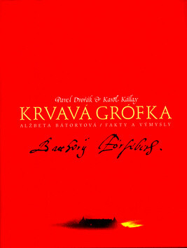 Krvavá grófka. Alžbeta Bátoryová / Fakty a výmysly
