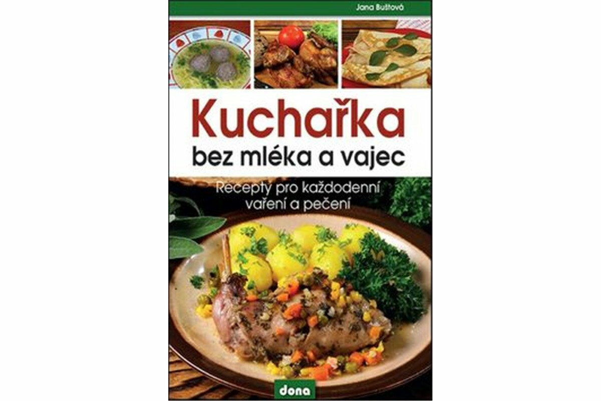 Kuchařka bez mléka a vajec - Recepty pro každodenní vaření a pečení - Buštová Jana