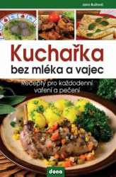 Kuchařka bez mléka a vajec (Recepty pro každodenní vaření a pečení) - kniha z kategorie Diety a zdravá výživa