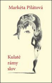 Kulaté rámy slov - Markéta Pilátová
