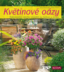 Květinové oázy (Nejkrásnější návrhy výsadeb pro balkon i terasu) - kniha z kategorie Dům, byt a zahrada