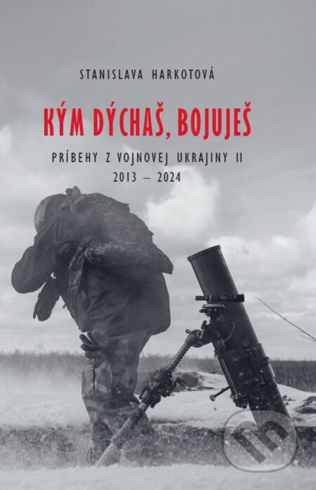 Kým dýchaš, bojuješ (Príbehy z vojnovej Ukrajiny II 2013