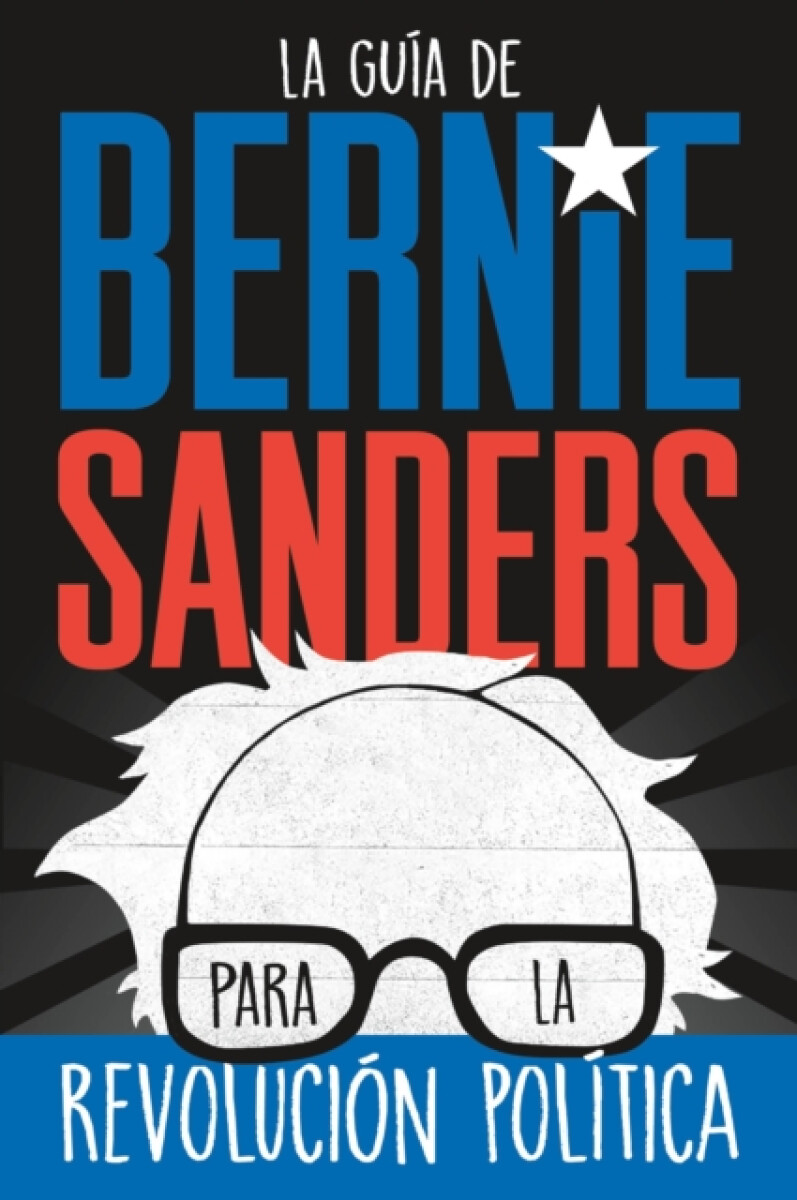 La guia de Bernie Sanders para la revolucion politica / Bernie Sa