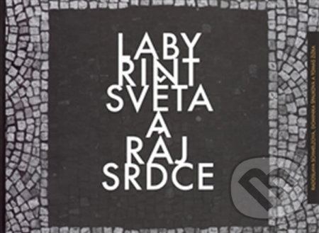 Labyrint světa a ráj srdce - Dragan Stojćevski, Radoslava Schmelzová, Dominika Špalková, Tomáš Žižka