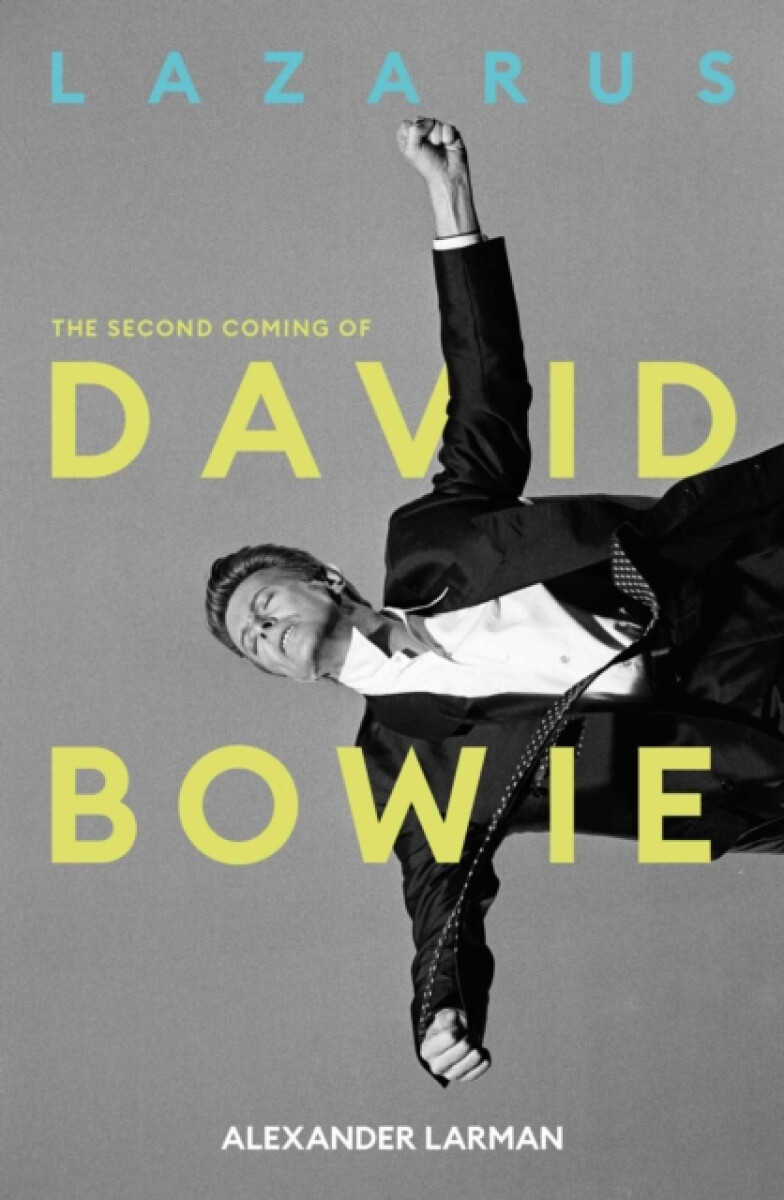 Lazarus: The Second Coming of David Bowie - Alexander Larman