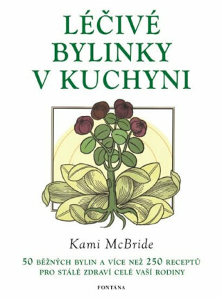 Léčivé bylinky v kuchyni - 50 běžných bylin a více než 250 receptů pro stálé zdraví celé vaší rodiny
