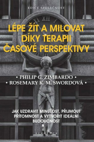 Lépe žít a milovat díky terapii časové perspektivy - Jak uzdravit minulost, přijmout přítomnost a vytvořit ideální budoucnost