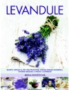 Levandule - Recepty, návody a tipy pro pěstování, výrobu domácí kosmetiky, tvoření dekorací a vaření s levandulí