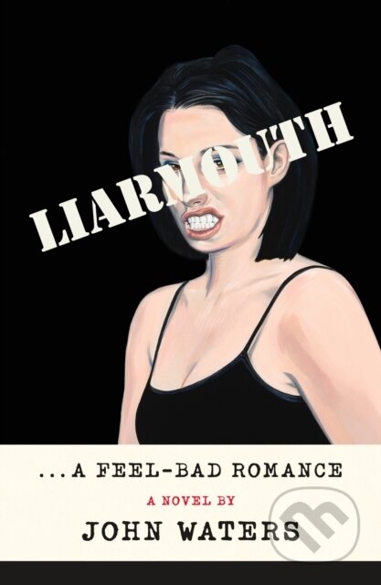 Liarmouth: A Feel-Bad Romance (A Novel)