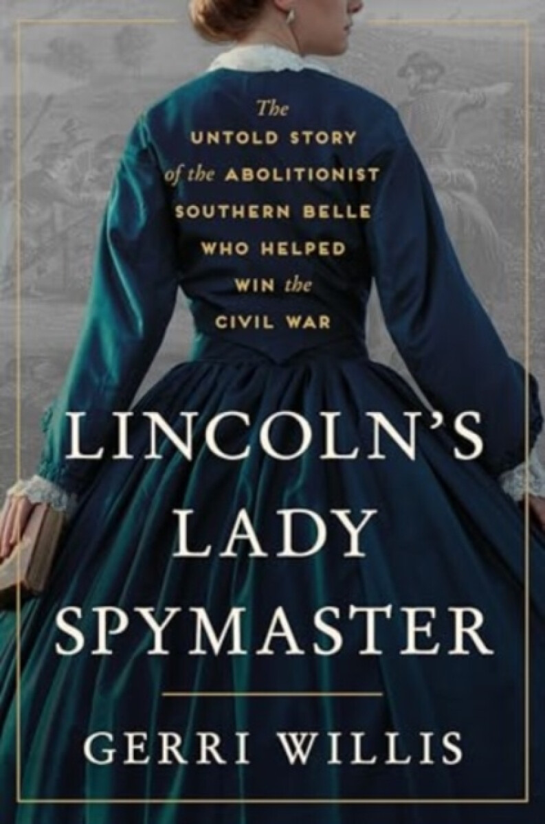 Lincolnâ€™s Lady Spymaster