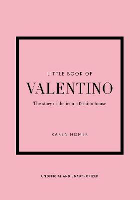 Little Book of Valentino: The story of the iconic fashion house