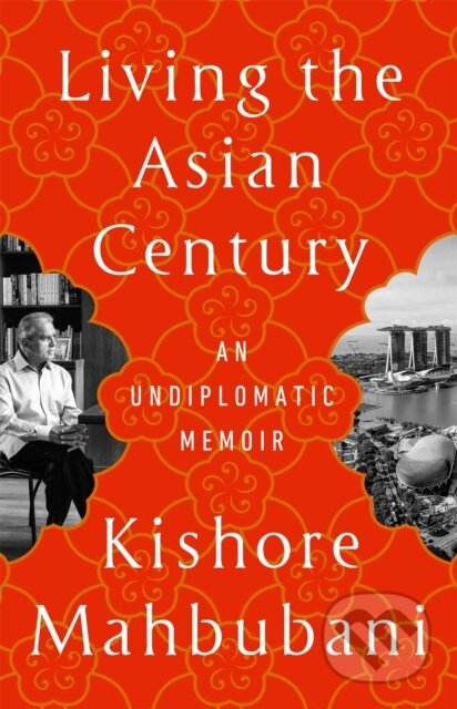 Living the Asian Century (An Undiplomatic Memoir)