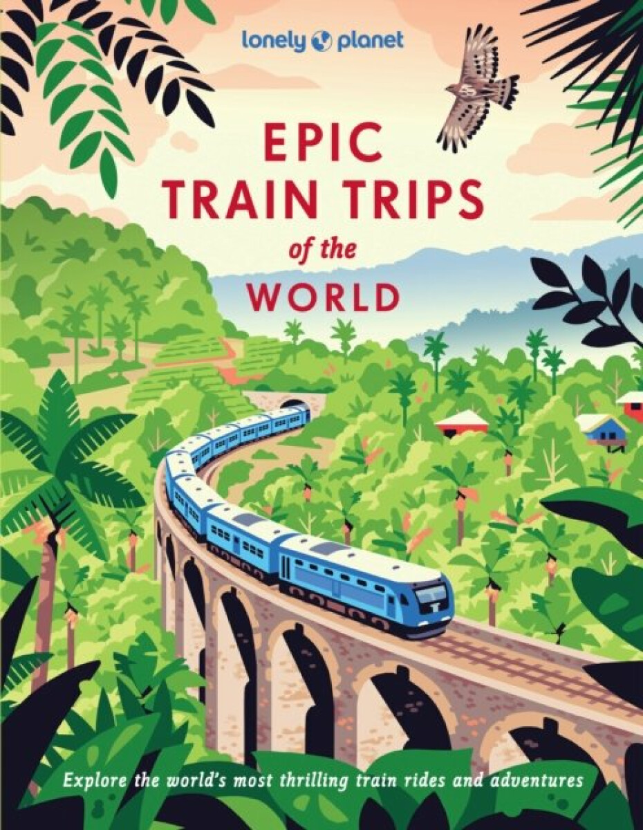 Lonely Planet Epic Train Trips of the World