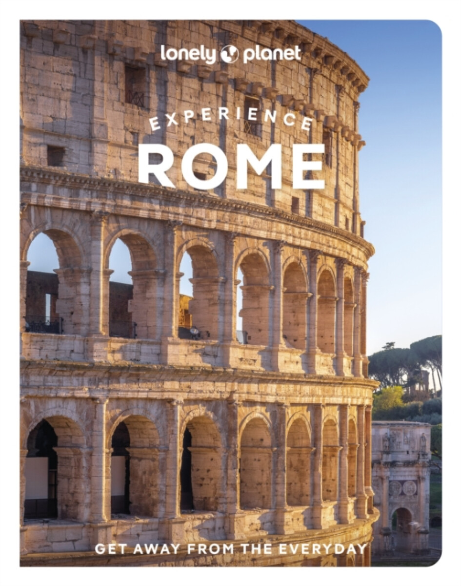 Lonely Planet Experience Rome - Lonely Planet, Duncan Garwood, Angela Corrias, Angelo Zinna, Elisa Colarossi