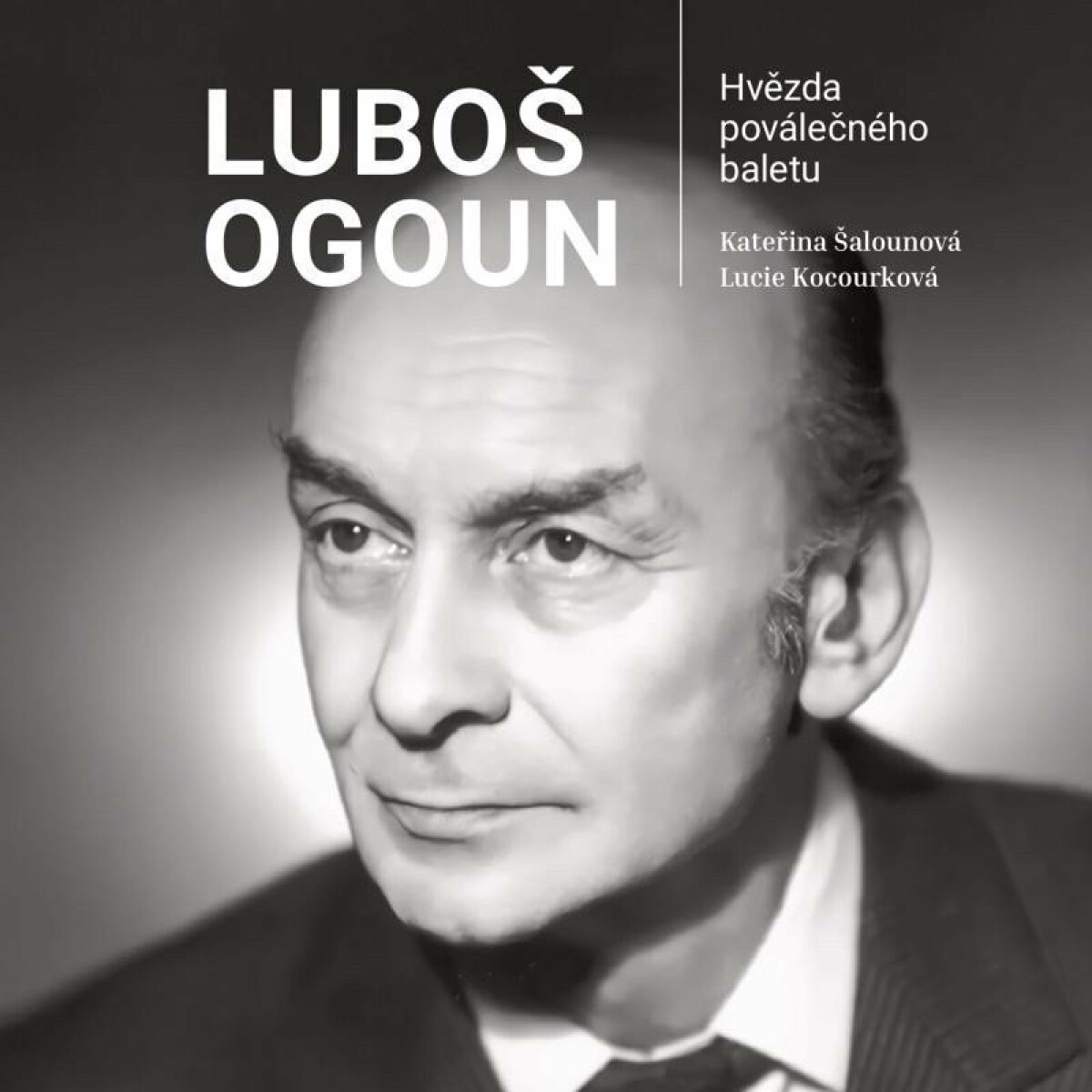 Luboš Ogoun - Hvězda poválečného baletu - Lucie Kocourková, Kateřina Šalounová