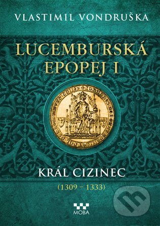Lucemburská epopej I (Král cizinec (1309 – 1333))