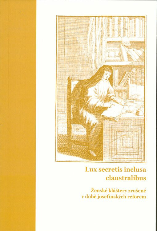 Lux secretis inclusa claustralibus: ženské kláštery zrušené v době josefínských reforem