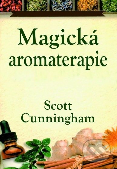 Magická aromaterapie (Léčení těla, mysli a ducha)