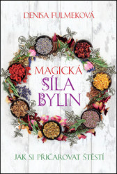 Magická síla bylin (Jak si přičarovat stěstí)
