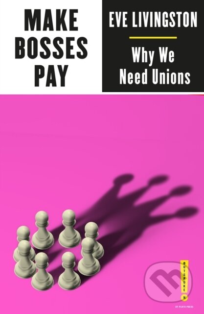 Make Bosses Pay (Why We Need Unions)