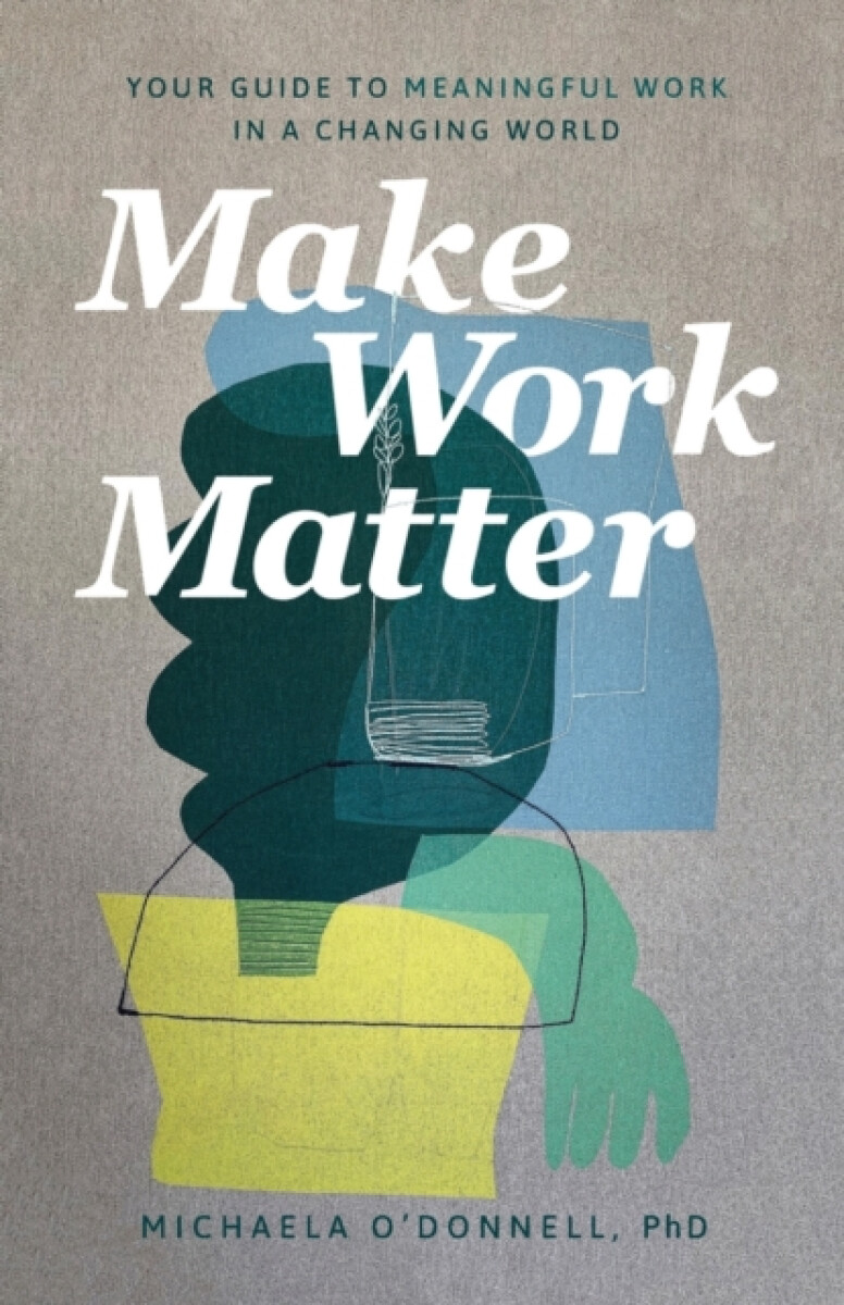 Make Work Matter â€“ Your Guide to Meaningful Work in a Changing World
