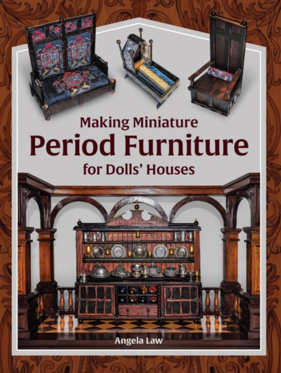 Making Miniature Period Furniture for Dollsâ€™ Houses