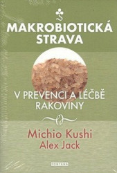 Makrobiotická strava v prevenci a léčbě rakoviny - Michio Kushi, Alex Jack