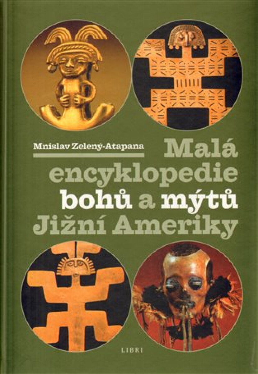 Malá enc. bohů a mýtů Jižní Ameriky - Mnislav Zelený-Atapana