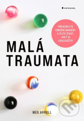 Malá traumata - Překonejte emoční bariéry a žijte život, jaký si zasloužíte